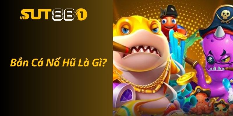 Cách Chơi Bắn Cá Nổ Hũ Hiệu Quả – Tân Thủ Cũng Trúng Lớn Bắn Cá Nổ Hũ Là Gì?