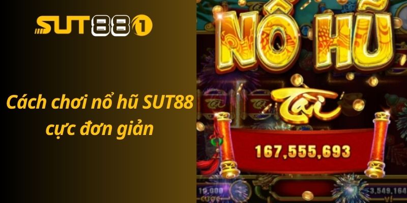 Cách chơi nổ hũ SUT88 cực đơn giản