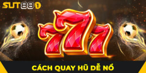 Hướng Dẫn Cách Quay Hũ Dễ Nổ – Tỷ Lệ Nổ Hũ Tăng Đột Biến