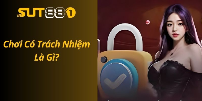 SUT88 Cam Kết Chơi Có Trách Nhiệm – Bảo Vệ Người Chơi Chơi Có Trách Nhiệm Là Gì?
