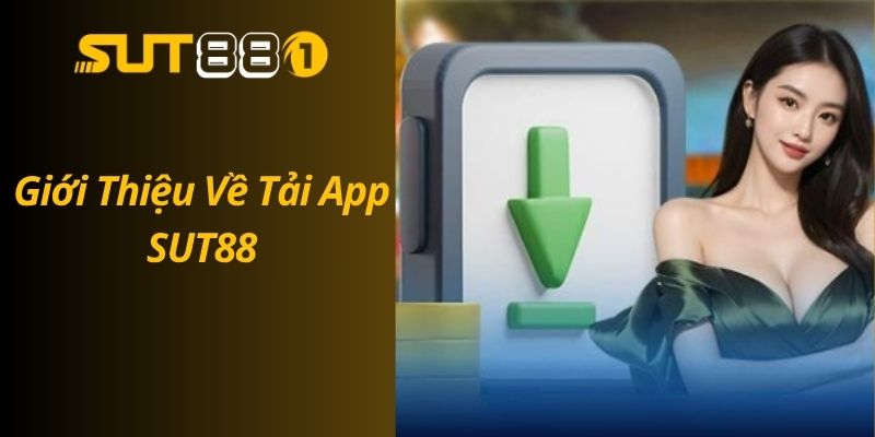 Tải App SUT88 Cho Android Và iOS – Cá Cược Mọi Lúc Mọi Nơi Giới Thiệu Về Tải App SUT88