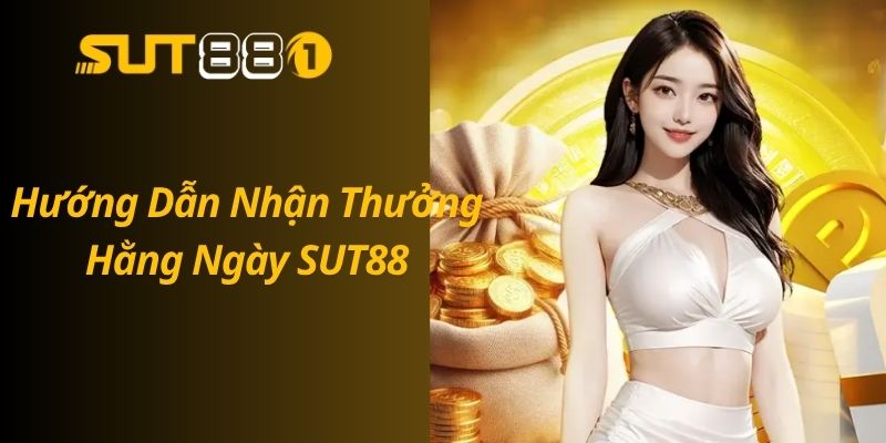 Thưởng Hằng Ngày SUT88 – Nhận Quà Liền Tay Mỗi Ngày Hướng Dẫn Nhận Thưởng Hằng Ngày SUT88