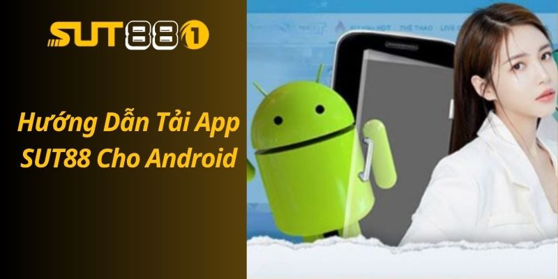 Tải App SUT88 Cho Android Và iOS – Cá Cược Mọi Lúc Mọi Nơi Hướng Dẫn Tải App SUT88 Cho Android
