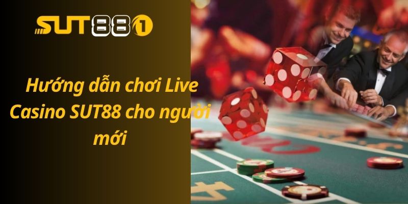 Hướng dẫn chơi Live Casino tại SUT88 cho người mới