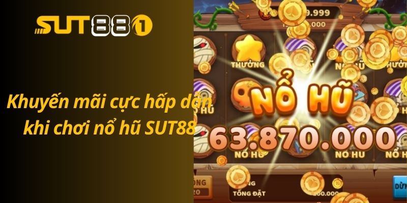 Khuyến mãi cực hấp dẫn khi chơi nổ hũ SUT88