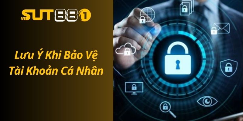 Chính Sách Bảo Mật SUT88 – Cam Kết An Toàn Cho Người Chơi Lưu Ý Quan Trọng Khi Bảo Vệ Tài Khoản Cá Nhân