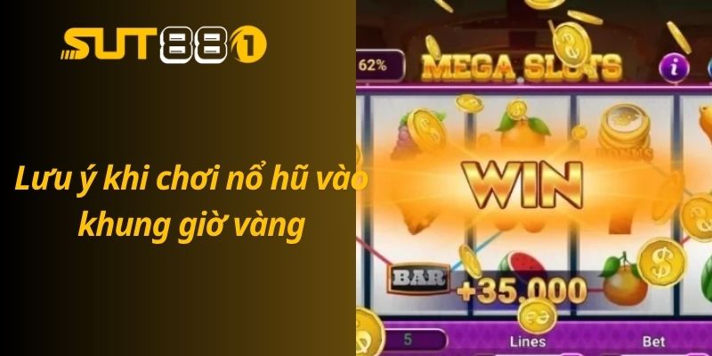 Khung Giờ Vàng Nổ Hũ – Thời Điểm Vàng Săn Hũ Tiền Tỷ Lưu ý khi chơi nổ hũ vào khung giờ vàng