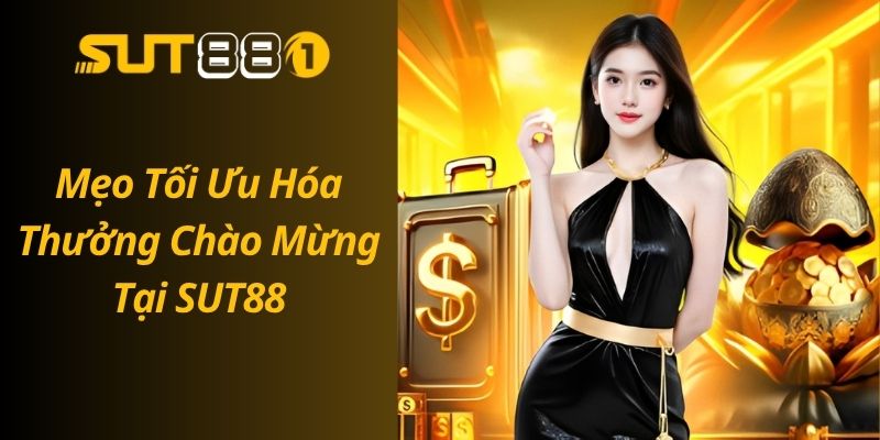 Thưởng Chào Mừng SUT88 – Nhận Ngay Ưu Đãi Hấp Dẫn Cho Tân Thủ Mẹo Tối Ưu Hóa Thưởng Chào Mừng Tại SUT88