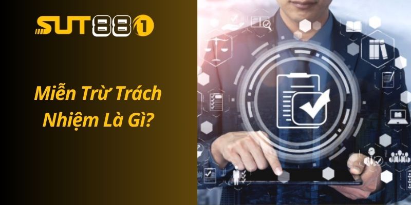 Miễn Trừ Trách Nhiệm Của SUT88 – Bảo Vệ Cả Hai Bên Miễn Trừ Trách Nhiệm Là Gì?