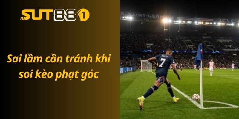 Soi Kèo Phạt Góc Chính Xác Nhất – Bí Kíp Từ Chuyên Gia Những sai lầm cần tránh khi soi kèo phạt góc