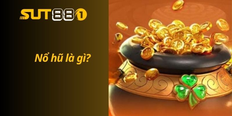 Mẹo Chơi Nổ Hũ Cho Người Mới – Hướng Dẫn Từ A-Z Giúp Bạn Nổ Hũ Lớn Nổ hũ là gì?
