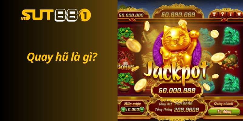 Hướng Dẫn Cách Quay Hũ Dễ Nổ – Tỷ Lệ Nổ Hũ Tăng Đột Biến Quay hũ là gì?