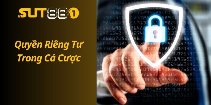 Quyền Riêng Tư Tại SUT88: Những Điều Người Chơi Cần Biết Quyền Riêng Tư Trong Cá Cược Trực Tuyến