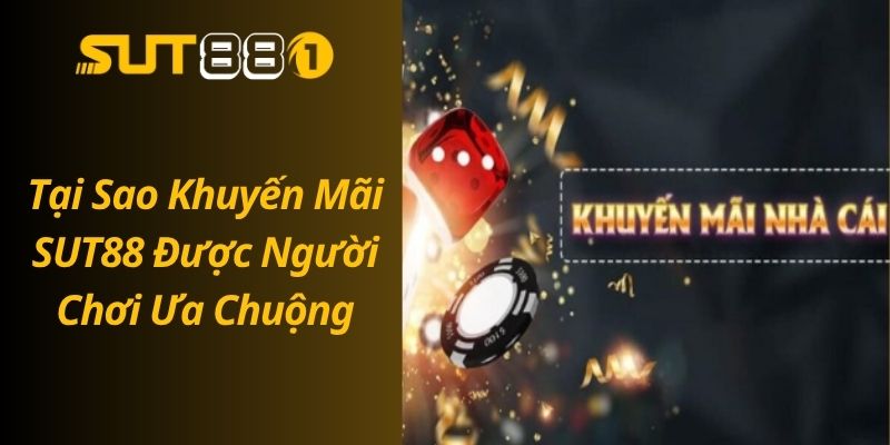 Tại Sao Khuyến Mãi SUT88 Được Người Chơi Ưa Chuộng