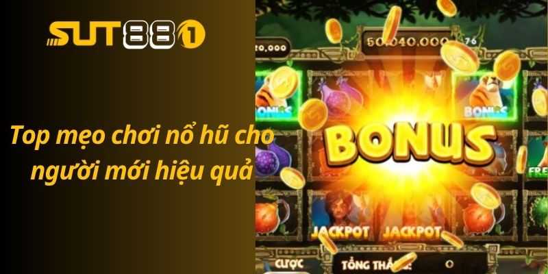 Mẹo Chơi Nổ Hũ Cho Người Mới – Hướng Dẫn Từ A-Z Giúp Bạn Nổ Hũ Lớn Top mẹo chơi nổ hũ cho người mới hiệu quả nhất