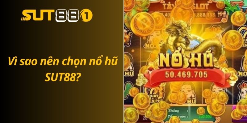 Vì sao nên chọn nổ hũ SUT88?